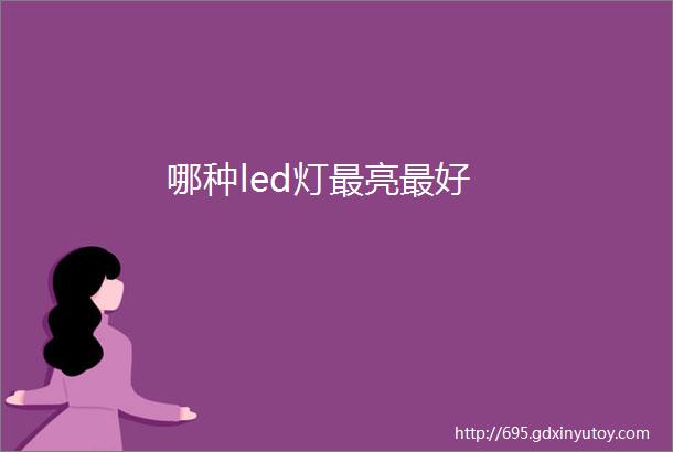 哪种led灯最亮最好