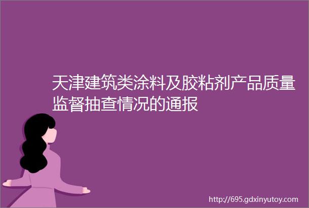 天津建筑类涂料及胶粘剂产品质量监督抽查情况的通报