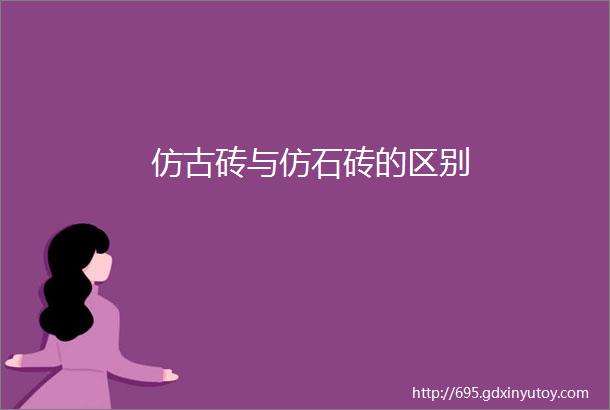 仿古砖与仿石砖的区别