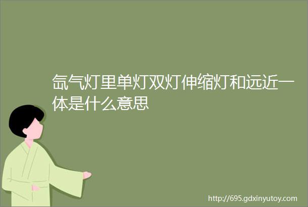 氙气灯里单灯双灯伸缩灯和远近一体是什么意思