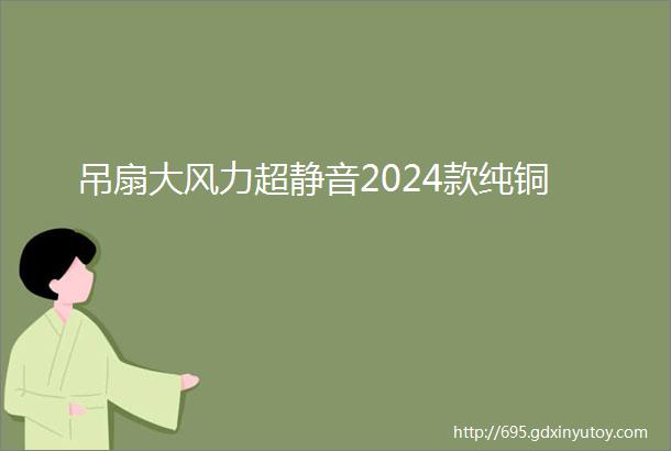 吊扇大风力超静音2024款纯铜