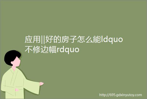 应用‖好的房子怎么能ldquo不修边幅rdquo