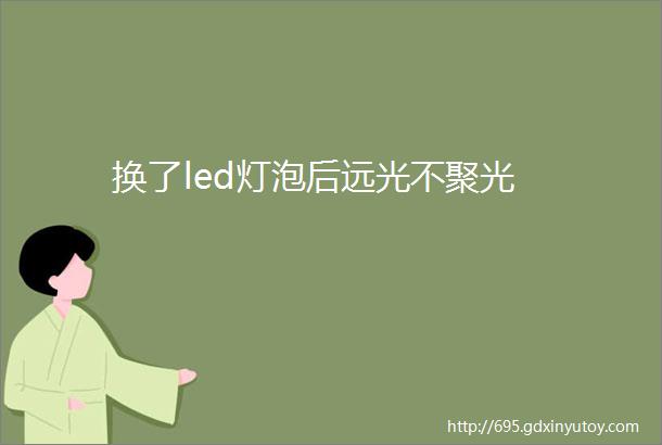 换了led灯泡后远光不聚光