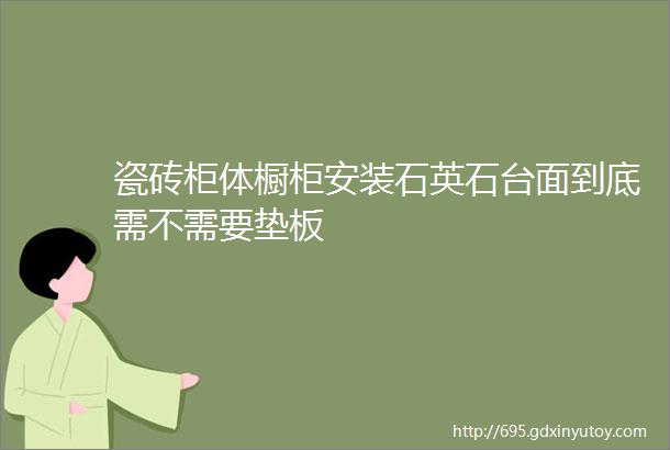 瓷砖柜体橱柜安装石英石台面到底需不需要垫板