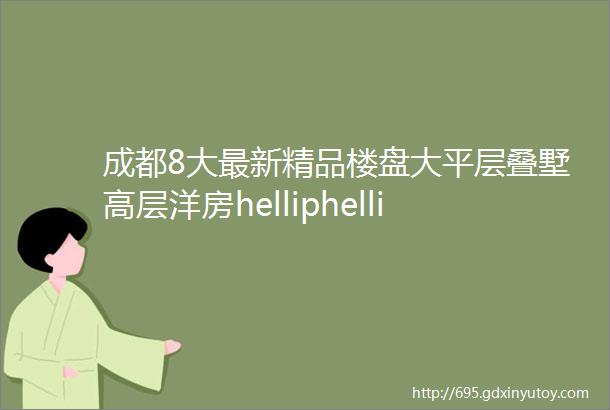 成都8大最新精品楼盘大平层叠墅高层洋房helliphelliphellip