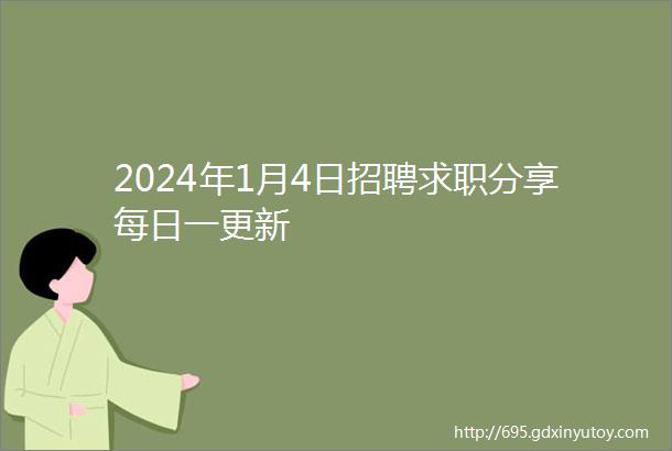 2024年1月4日招聘求职分享每日一更新