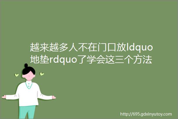 越来越多人不在门口放ldquo地垫rdquo了学会这三个方法干净还耐用