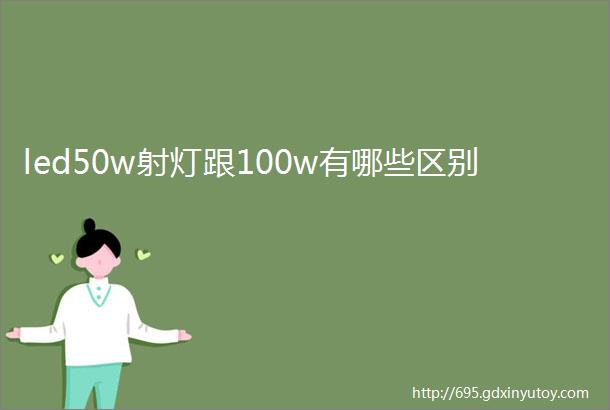 led50w射灯跟100w有哪些区别