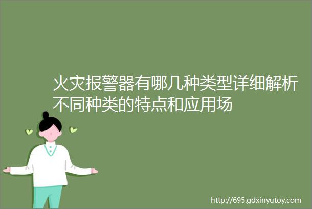 火灾报警器有哪几种类型详细解析不同种类的特点和应用场