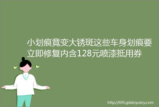 小划痕竟变大锈斑这些车身划痕要立即修复内含128元喷漆抵用券