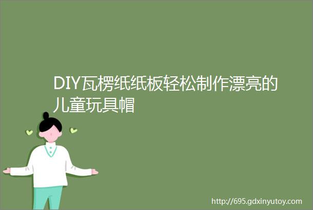 DIY瓦楞纸纸板轻松制作漂亮的儿童玩具帽