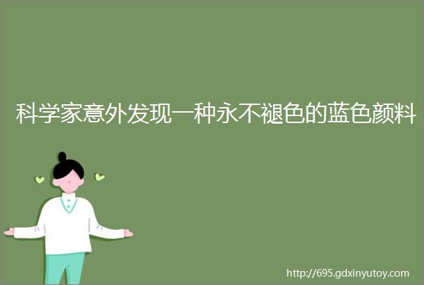 科学家意外发现一种永不褪色的蓝色颜料