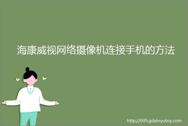 海康威视网络摄像机连接手机的方法