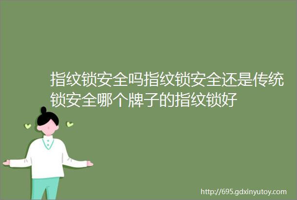 指纹锁安全吗指纹锁安全还是传统锁安全哪个牌子的指纹锁好