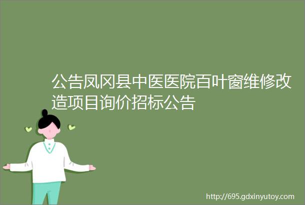 公告凤冈县中医医院百叶窗维修改造项目询价招标公告