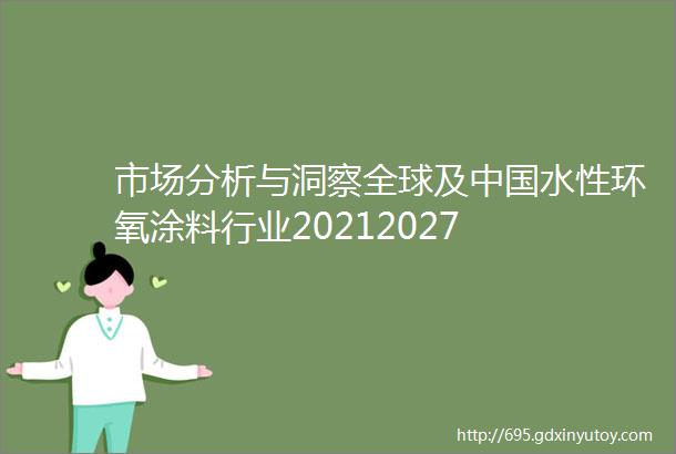 市场分析与洞察全球及中国水性环氧涂料行业20212027