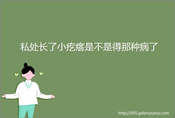 私处长了小疙瘩是不是得那种病了