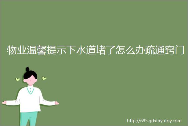 物业温馨提示下水道堵了怎么办疏通窍门