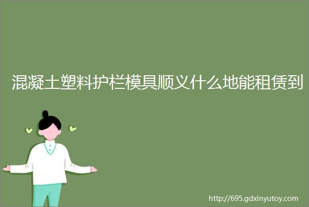 混凝土塑料护栏模具顺义什么地能租赁到