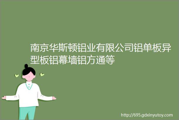 南京华斯顿铝业有限公司铝单板异型板铝幕墙铝方通等