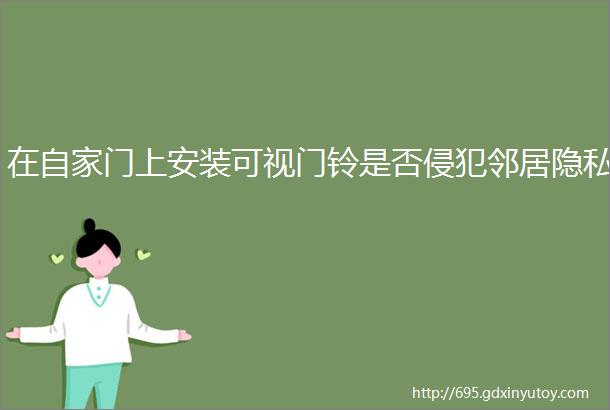 在自家门上安装可视门铃是否侵犯邻居隐私