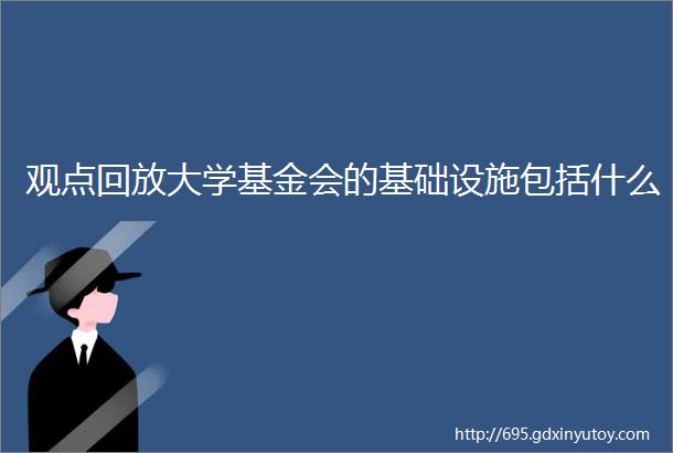 观点回放大学基金会的基础设施包括什么