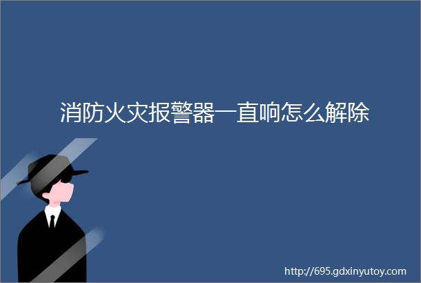 消防火灾报警器一直响怎么解除