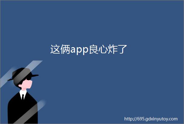 这俩app良心炸了