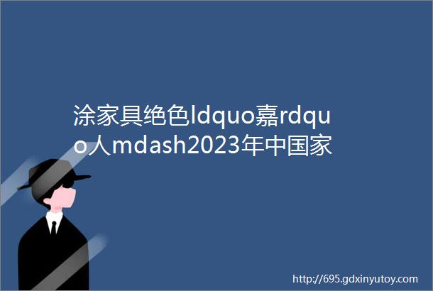 涂家具绝色ldquo嘉rdquo人mdash2023年中国家具涂料十大品牌之嘉宝莉