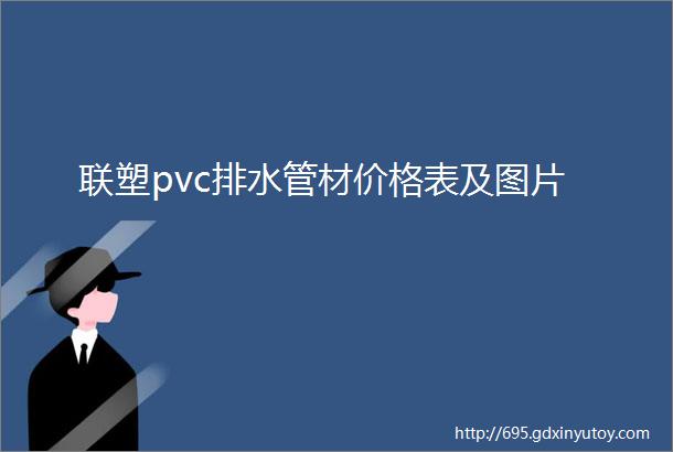 联塑pvc排水管材价格表及图片