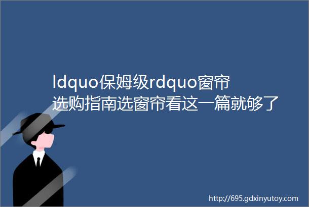 ldquo保姆级rdquo窗帘选购指南选窗帘看这一篇就够了