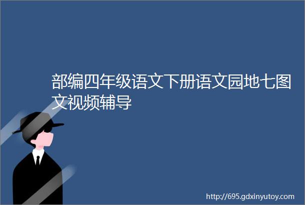 部编四年级语文下册语文园地七图文视频辅导