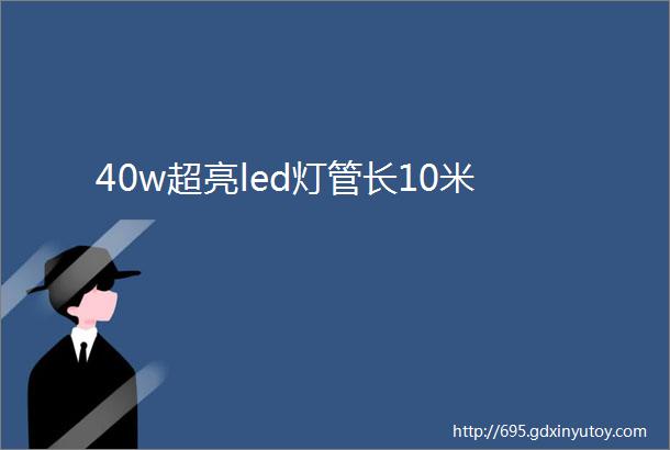 40w超亮led灯管长10米