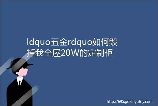 ldquo五金rdquo如何毁掉我全屋20W的定制柜