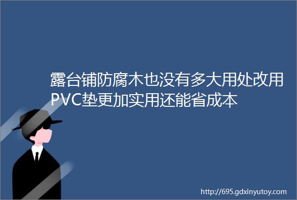 露台铺防腐木也没有多大用处改用PVC垫更加实用还能省成本