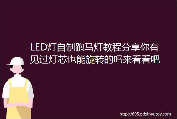 LED灯自制跑马灯教程分享你有见过灯芯也能旋转的吗来看看吧