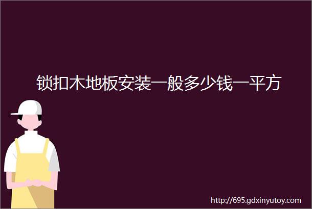 锁扣木地板安装一般多少钱一平方