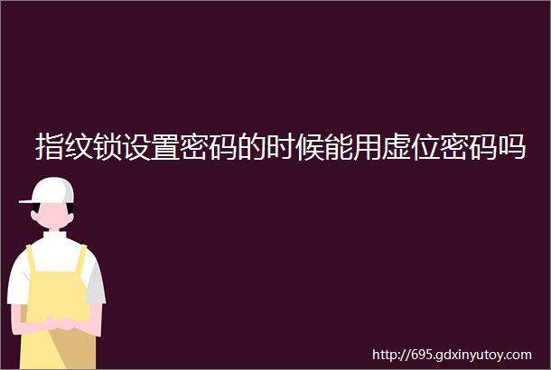 指纹锁设置密码的时候能用虚位密码吗