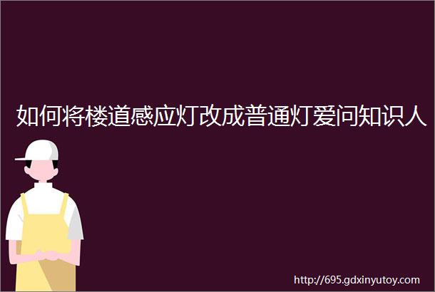 如何将楼道感应灯改成普通灯爱问知识人