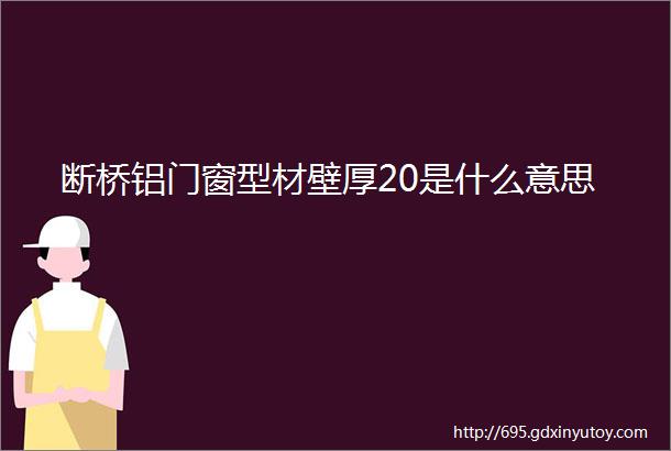 断桥铝门窗型材壁厚20是什么意思