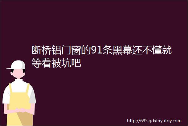 断桥铝门窗的91条黑幕还不懂就等着被坑吧