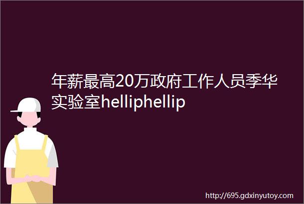 年薪最高20万政府工作人员季华实验室helliphellip南海新一波笋工来袭