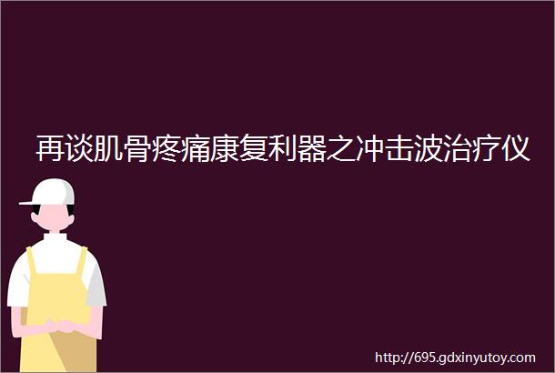 再谈肌骨疼痛康复利器之冲击波治疗仪