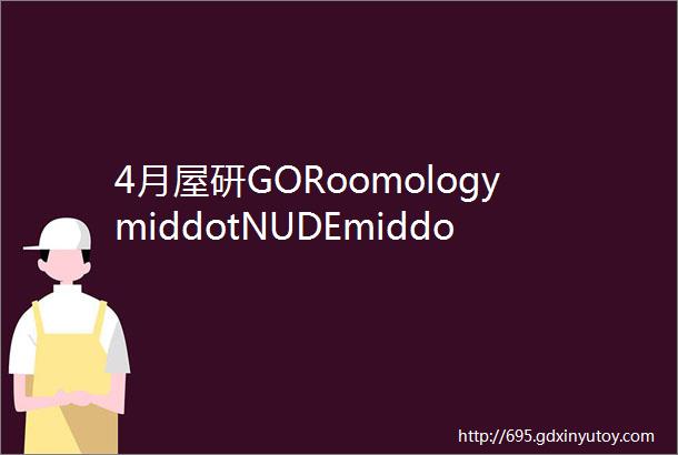 4月屋研GORoomologymiddotNUDEmiddot帘目middotEcodentamiddot东芝middot云物生活middotpintamiddotCuitisan