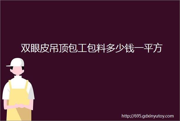 双眼皮吊顶包工包料多少钱一平方