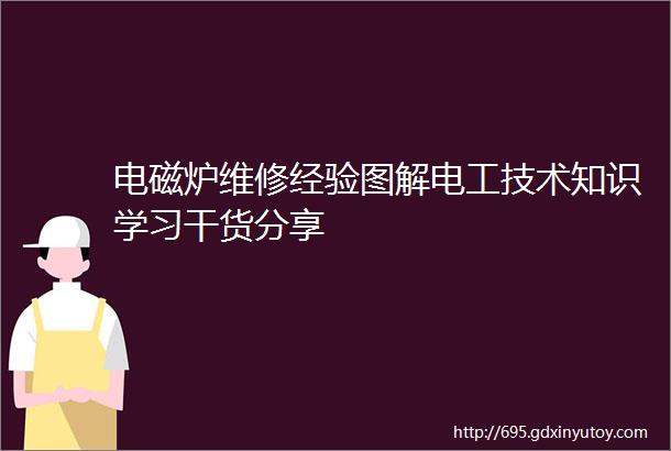 电磁炉维修经验图解电工技术知识学习干货分享