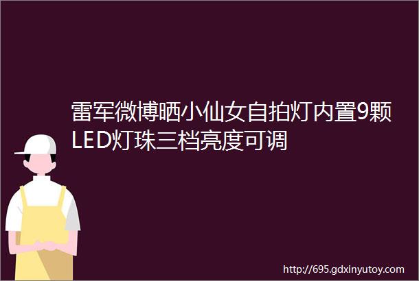 雷军微博晒小仙女自拍灯内置9颗LED灯珠三档亮度可调