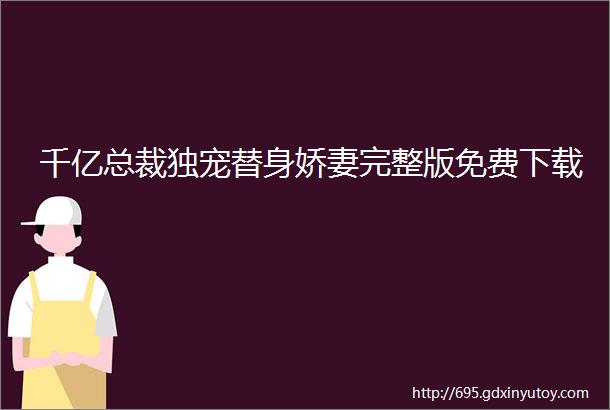 千亿总裁独宠替身娇妻完整版免费下载