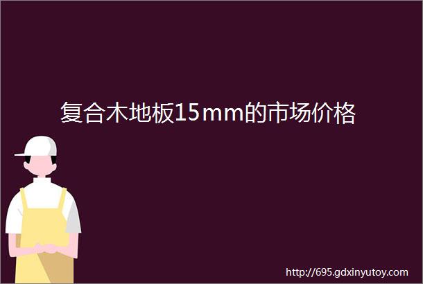 复合木地板15mm的市场价格