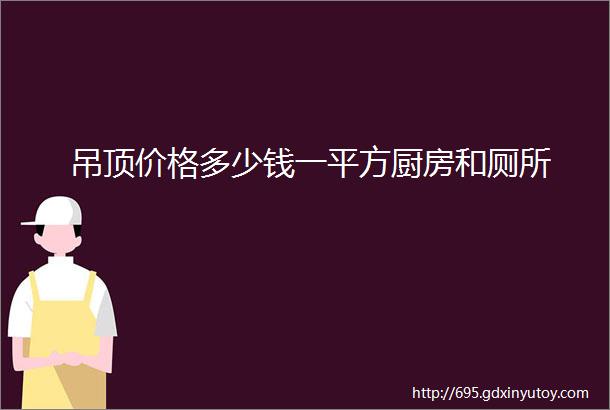 吊顶价格多少钱一平方厨房和厕所